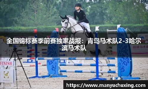 全国锦标赛季前赛独家战报：青岛马术队2-3哈尔滨马术队