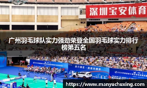 广州羽毛球队实力强劲荣登全国羽毛球实力排行榜第五名