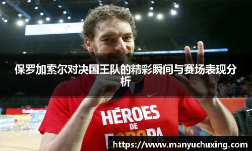 保罗加索尔对决国王队的精彩瞬间与赛场表现分析